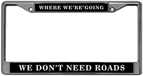 Vehicle License Plate Frame Where We're Going WE Don't Need Roads License Plate Frame Premium Stainless Steel License Plate Frame Metal & Screw Kits Fits All US License